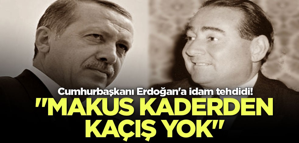 Cumhurbaşkanı Erdoğan'a idam tehdidi! "Makus kaderden kaçış yok"