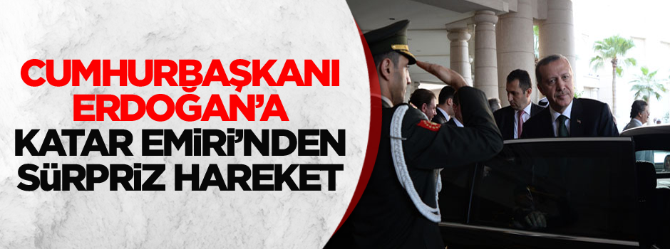 Cumhurbaşkanı Erdoğan'a Katar Emiri'nden sürpriz hareket
