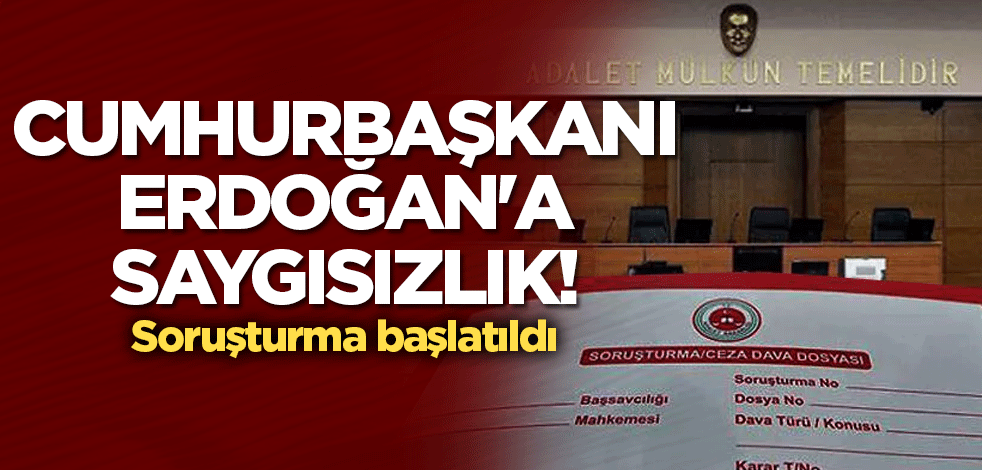 Cumhurbaşkanı Erdoğan'a saygısızlık! Soruşturma başlatıldı