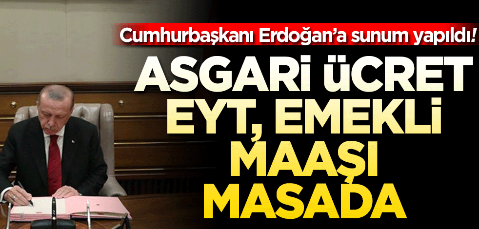 Cumhurbaşkanı Erdoğan'a sunum yapıldı! Asgari ücret, EYT, emekli maaşı masada