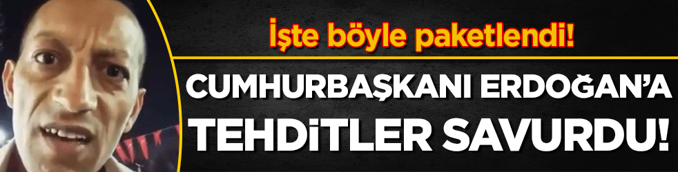 Cumhurbaşkanı Erdoğan'a tehditler savurdu! İşte böyle paketlendi!