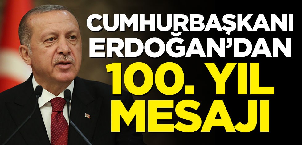 Cumhurbaşkanı Erdoğan'dan 100. yıl mesajı