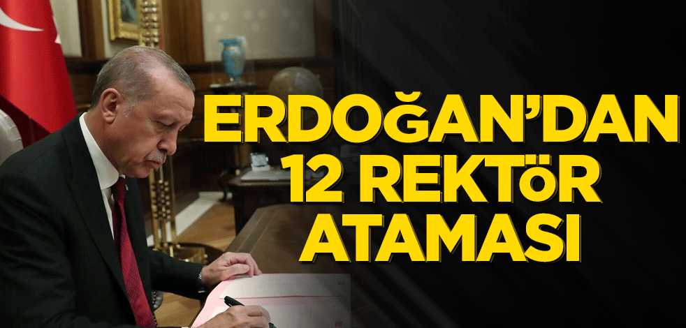 Cumhurbaşkanı Erdoğan'dan 12 rektör ataması