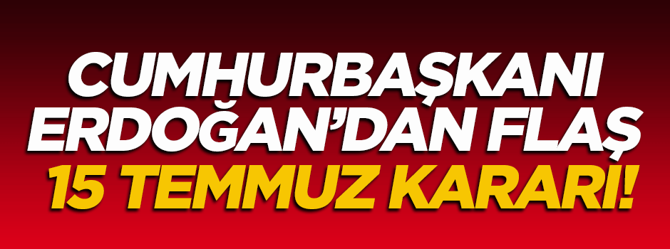 Cumhurbaşkanı Erdoğan'dan 15 Temmuz hamlesi
