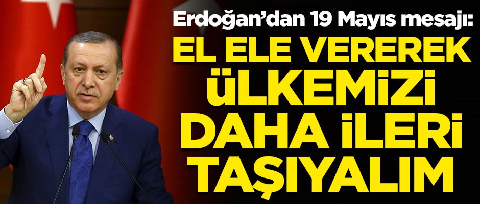 Cumhurbaşkanı Erdoğan'dan 19 Mayıs mesajı! "El ele vererek, ülkemizi daha ileri taşıyalım"