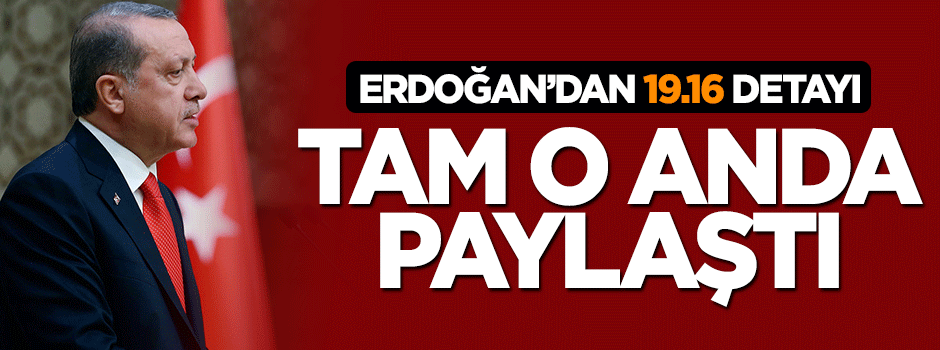 Cumhurbaşkanı Erdoğan'dan 19.16 detayı