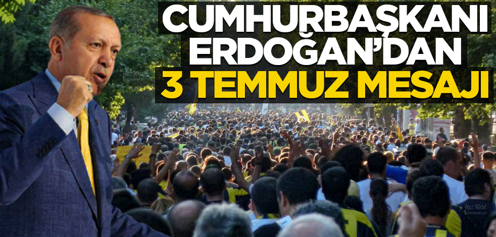 Cumhurbaşkanı Erdoğan'dan 3 Temmuz mesajı!