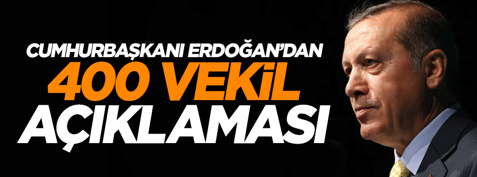 Cumhurbaşkanı Erdoğan'dan '400 vekil' açıklaması