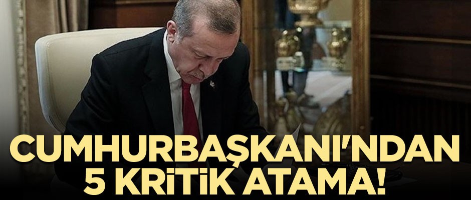 Cumhurbaşkanı Erdoğan'dan 5 kritik atama!