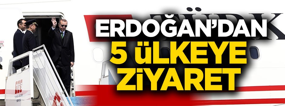 Cumhurbaşkanı Erdoğan'dan 5 ülkeye ziyaret