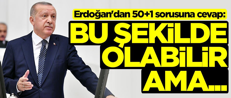 Cumhurbaşkanı Erdoğan'dan 50+1 sorusuna cevap: Bu şekilde olabilir ama...