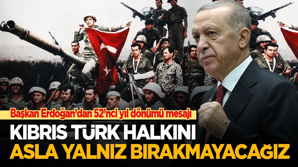 Cumhurbaşkanı Erdoğan’dan 52’nci yıl dönümü mesajı: Kıbrıs Türk halkını asla yalnız bırakmayacağız