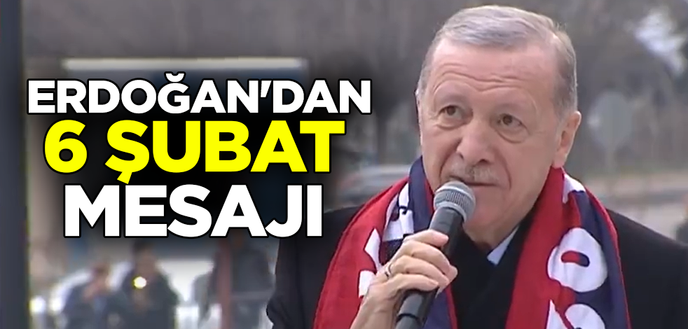 Cumhurbaşkanı Erdoğan'dan 6 Şubat mesajı: Verdiğimiz mücadelenin şahidi millettir