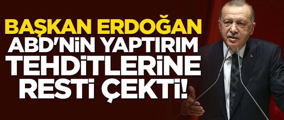 Cumhurbaşkanı Erdoğan'dan ABD'nin yaptırım tehditlerine rest!