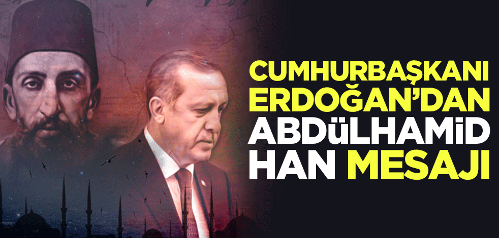 Cumhurbaşkanı Erdoğan'dan Abdülhamid Han mesajı