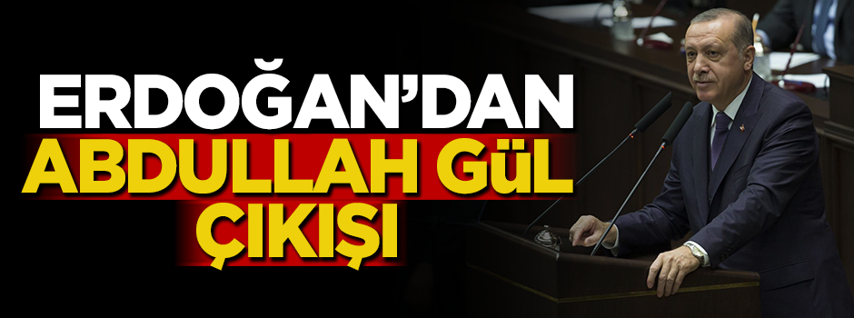 Cumhurbaşkanı Erdoğan'dan Abdullah Gül çıkışı!
