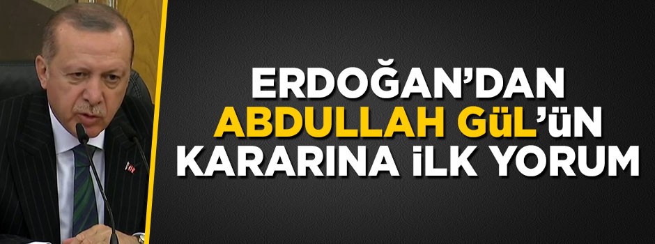 Cumhurbaşkanı Erdoğan'dan Abdullah Gül için ilk yorum