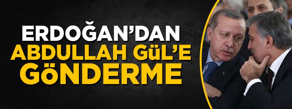 Cumhurbaşkanı Erdoğan’dan Abdullah Gül’e üstü kapalı gönderme