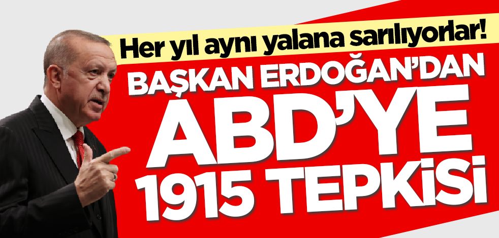 Cumhurbaşkanı Erdoğan'dan ABD'ye 1915 tepkisi!