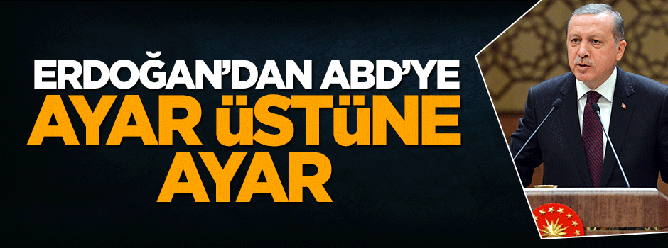 Cumhurbaşkanı Erdoğan'dan ABD'ye ayar üstüne ayar
