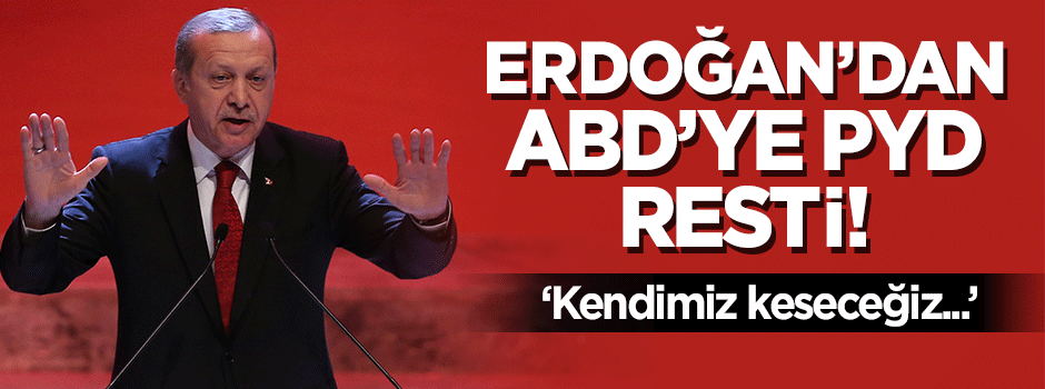 Cumhurbaşkanı Erdoğan'dan ABD'ye PYD resti!