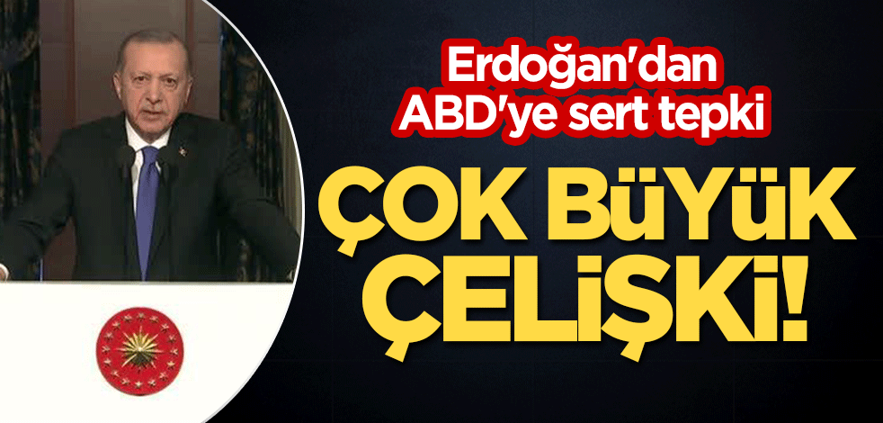 Cumhurbaşkanı Erdoğan'dan ABD'ye sert tepki: Çok büyük çelişki!