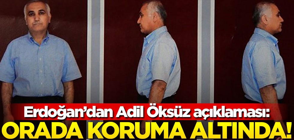 Cumhurbaşkanı Erdoğan'dan Adil Öksüz açıklaması: Koruma altında!