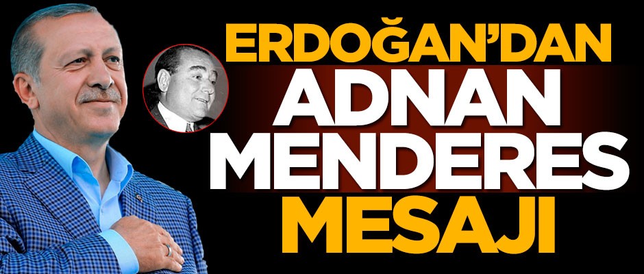 Cumhurbaşkanı Erdoğan'dan Adnan Menderes mesajı