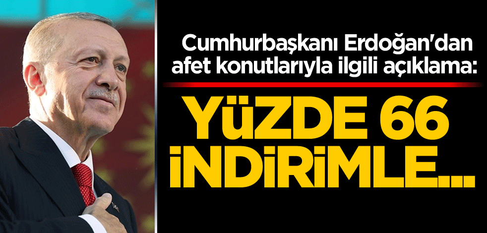 Cumhurbaşkanı Erdoğan'dan afet konutlarıyla ilgili açıklama: Yüzde 66 indirimle...