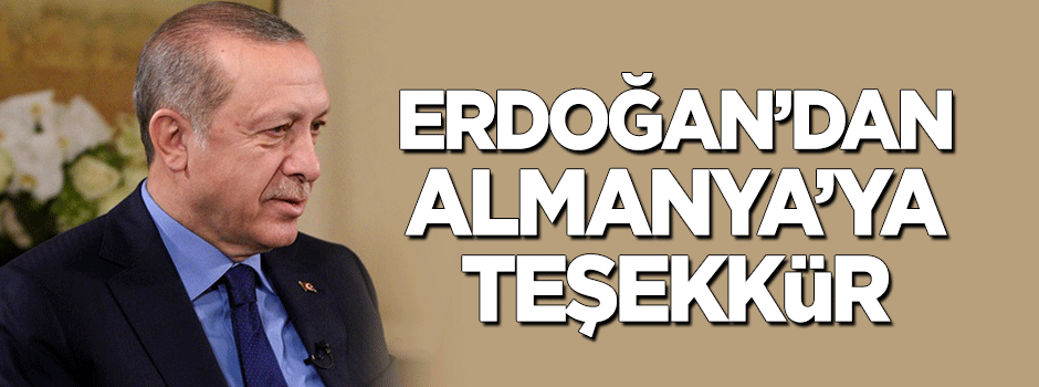 Cumhurbaşkanı Erdoğan'dan Almanya'ya teşekkür