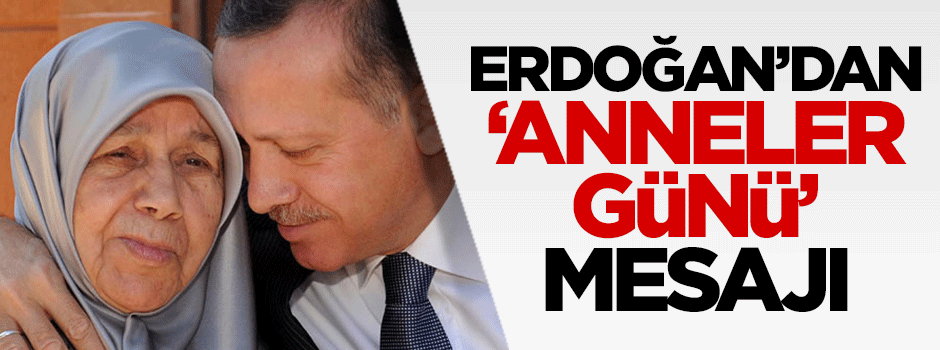 Cumhurbaşkanı Erdoğan'dan 'Anneler Günü' mesajı