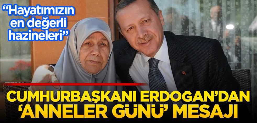 Cumhurbaşkanı Erdoğan'dan 'Anneler Günü' mesajı