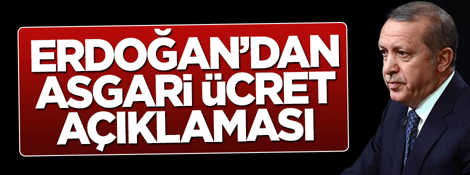 Cumhurbaşkanı Erdoğan'dan asgari ücret açıklaması