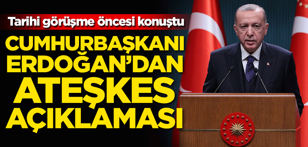 Cumhurbaşkanı Erdoğan'dan ateşkes açıklaması