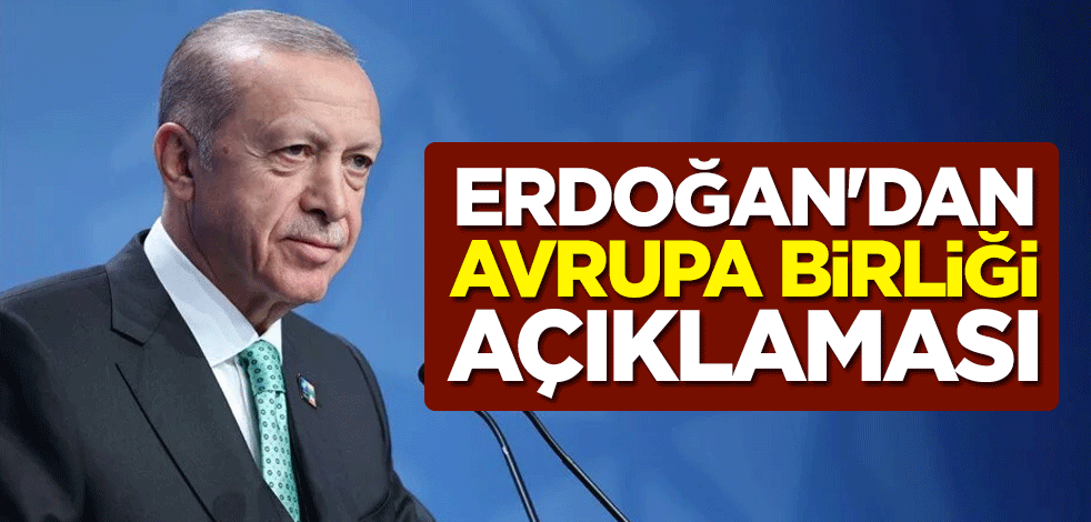 Cumhurbaşkanı Erdoğan'dan Avrupa Birliği açıklaması