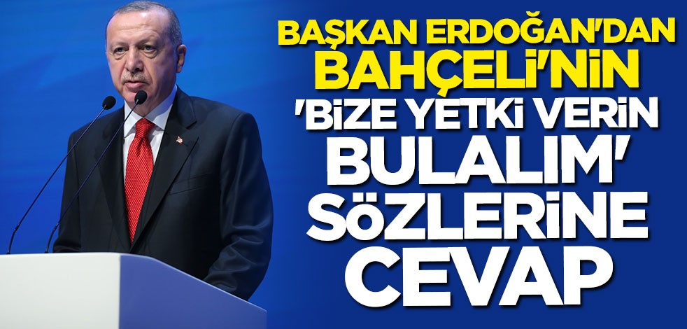 Cumhurbaşkanı Erdoğan’dan Bahçeli’nin "bize yetki verin bulalım" sözlerine cevap