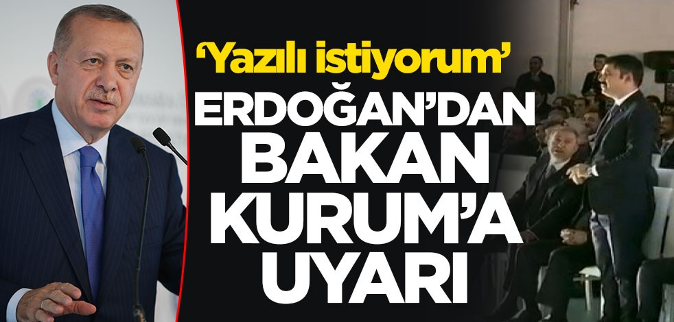 Cumhurbaşkanı Erdoğan'dan Bakan Kurum'a uyarı: Yazılı istiyorum