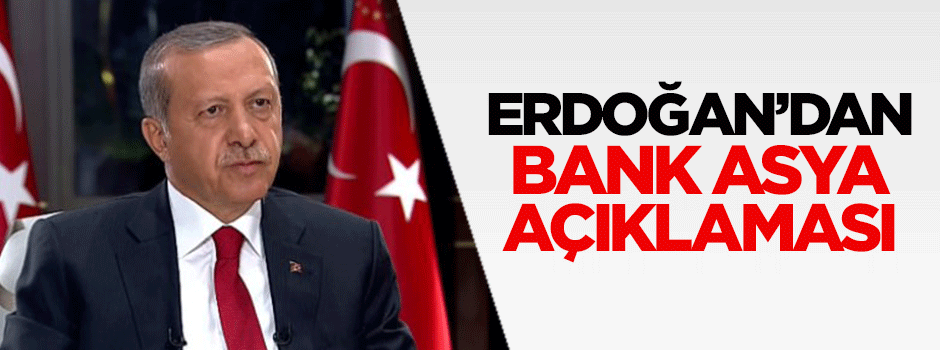 Cumhurbaşkanı Erdoğan'dan Bank Asya açıklaması