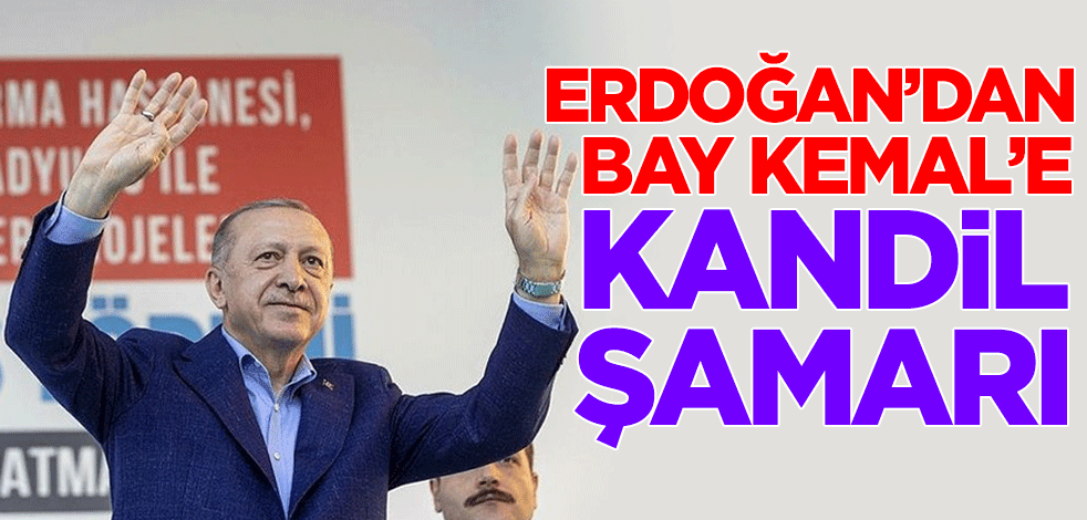 Cumhurbaşkanı Erdoğan'dan Bay Kemal'e Kandil şamarı