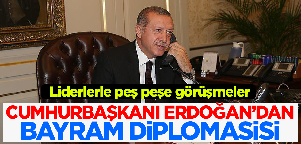 Cumhurbaşkanı Erdoğan'dan bayram diplomasisi! Liderlerle peş peşe görüşmeler