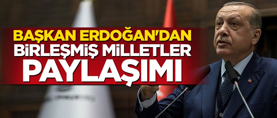 Cumhurbaşkanı Erdoğan'dan Birleşmiş Milletler paylaşımı