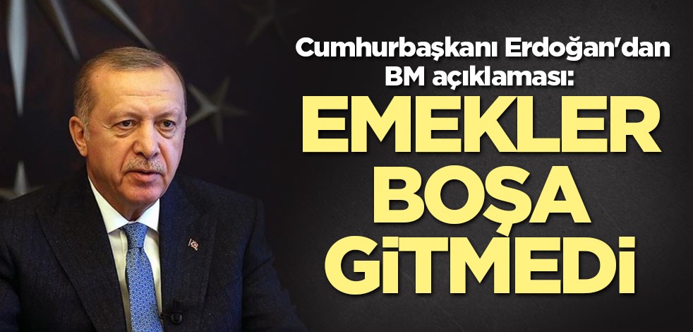 Cumhurbaşkanı Erdoğan'dan BM açıklaması: Emekler boşa gitmedi