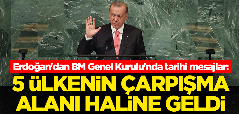 Cumhurbaşkanı Erdoğan'dan BM Genel Kurulu'nda tarihi mesajlar: 5 ülkenin çarpışma alanı haline geldi