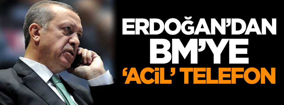 Cumhurbaşkanı Erdoğan'dan BM'ye 'acil' telefon!