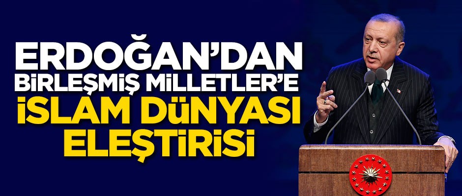 Cumhurbaşkanı Erdoğan'dan BM'ye İslam dünyası eleştirisi