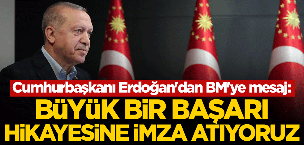 Cumhurbaşkanı Erdoğan'dan BM'ye mesaj: Büyük bir başarı hikayesine imza atıyoruz