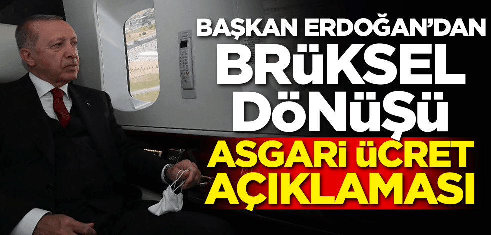 Cumhurbaşkanı Erdoğan'dan Brüksel dönüşü asgari ücret açıklaması