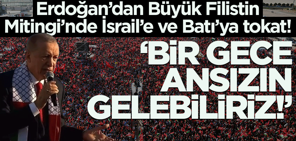 Cumhurbaşkanı Erdoğan Büyük Filistin Mitingi'nde söyledi: Bir gece ansızın gelebiliriz!