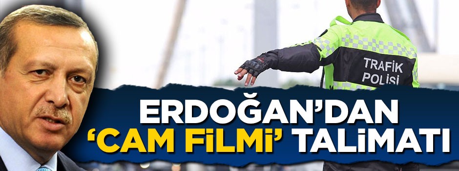 Erdoğan'dan 'cam filmi' talimatı