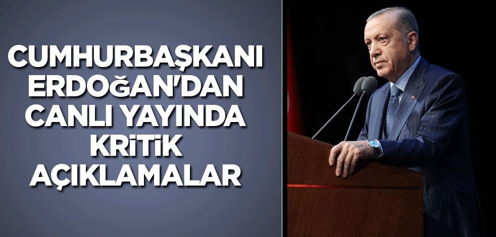 Cumhurbaşkanı Erdoğan'dan canlı yayında önemli açıklamalar